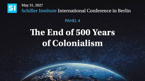 SCHILLER INSTITUTE INTERNATIONAL CONFERENCE: THE END OF 500 YEARS OF COLONIALISM